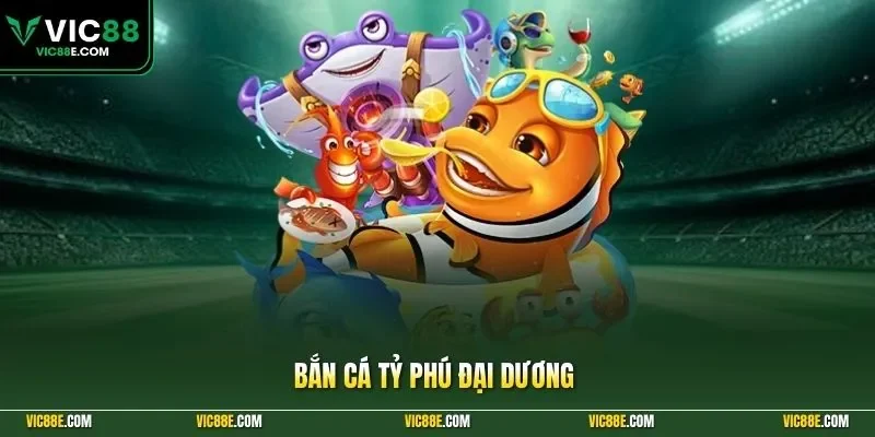 Bắn cá Tỷ Phú Đại Dương