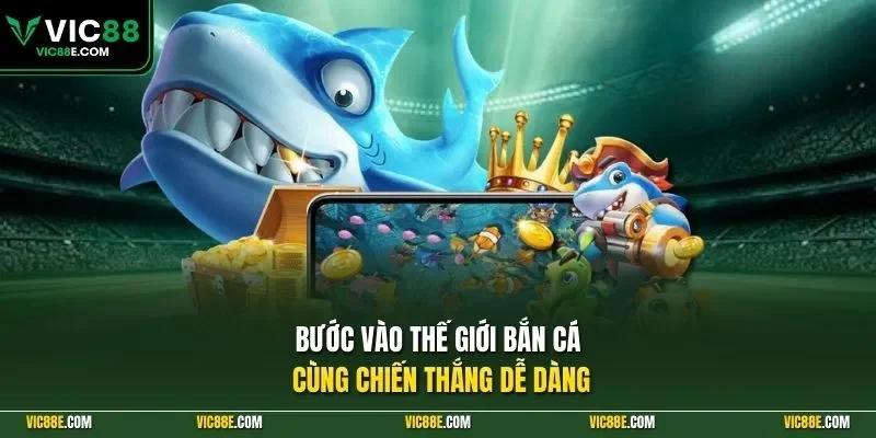Bước vào thế giới bắn cá cùng chiến thắng dễ dàng