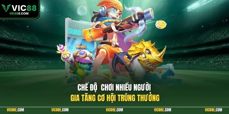 Chế độ chơi nhiều người gia tăng cơ hội trúng thưởng