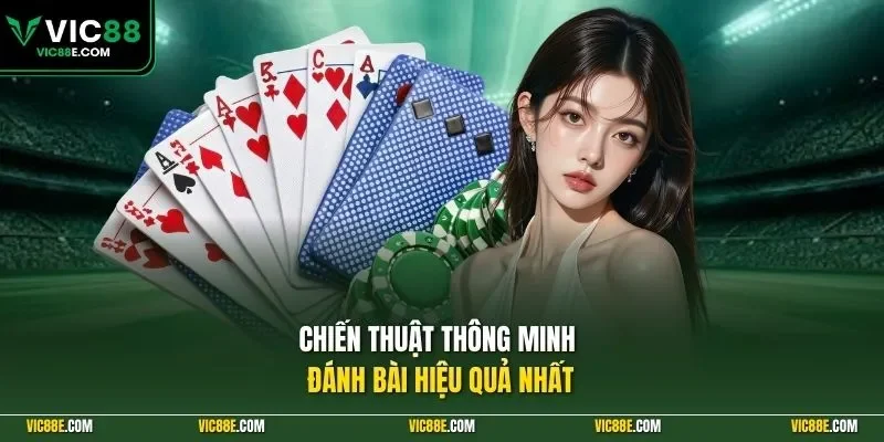 Chiến thuật thông minh đánh bài hiệu quả nhất