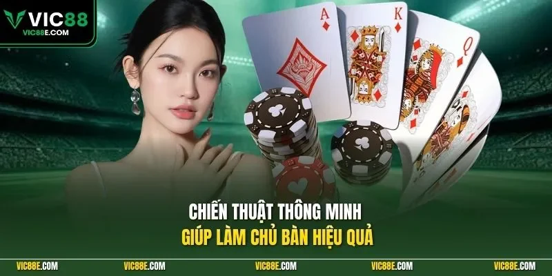 Chiến thuật thông minh giúp làm chủ bàn hiệu quả