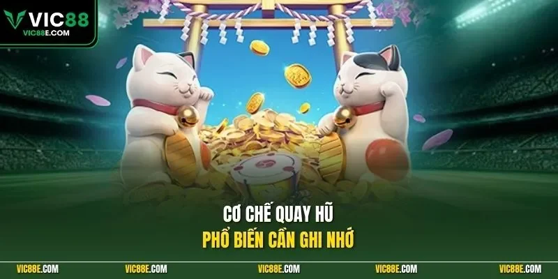 Cơ chế quay hũ phổ biến cần ghi nhớ