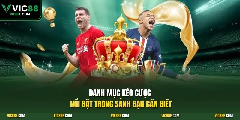 Danh mục kèo cược nổi bật trong sảnh bạn cần biết