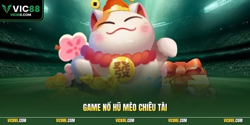 Game nổ hũ mèo chiêu tài