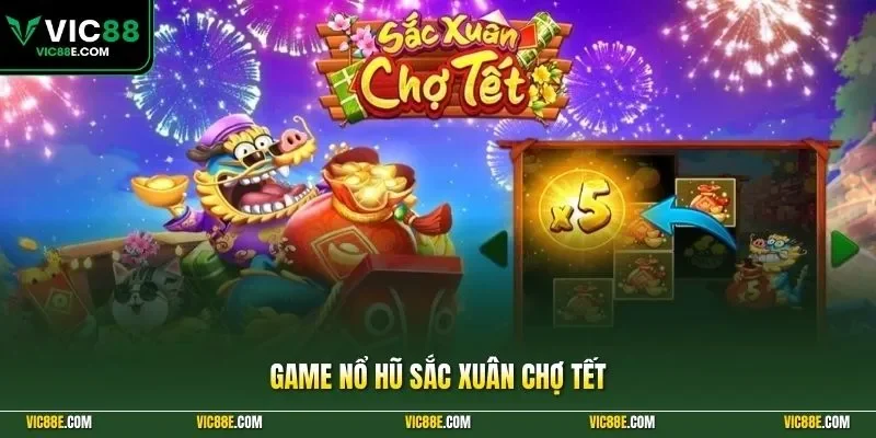 Game nổ hũ sắc xuân chợ Tết