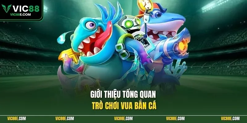 Giới thiệu tổng quan trò chơi Vua bắn cá