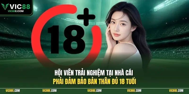 Hội viên trải nghiệm tại nhà cái phải đảm bảo bản thân đủ 18 tuổi