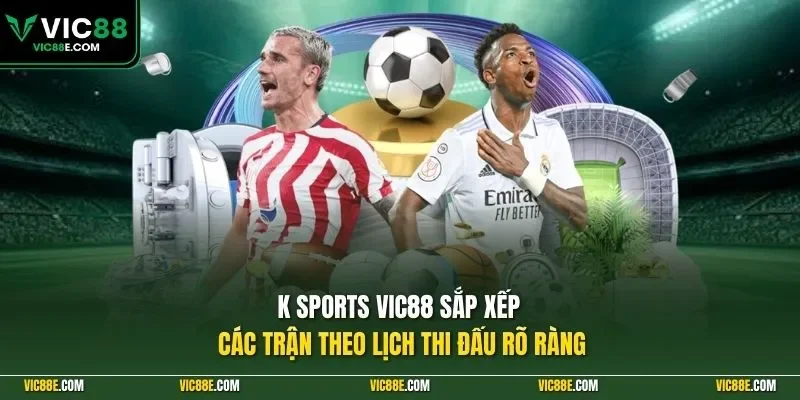 K Sports VIC88 sắp xếp các trận theo lịch thi đấu rõ ràng