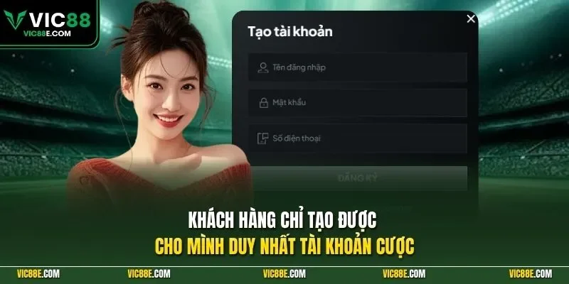 Khách hàng chỉ tạo được cho mình duy nhất một tài khoản cược