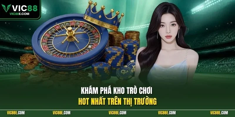 Khám phá kho trò chơi hot nhất trên thị trường