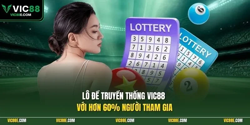 Lô đề truyền thống VIC88 với hơn 60% người tham gia