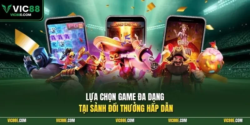 Lựa chọn game đa dạng tại sảnh đổi thưởng hấp dẫn