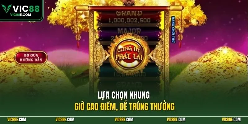Lựa chọn khung giờ cao điểm để theo dõi hũ thưởng