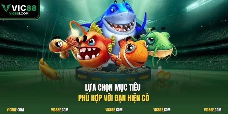 Lựa chọn mục tiêu phù hợp với đạn hiện có