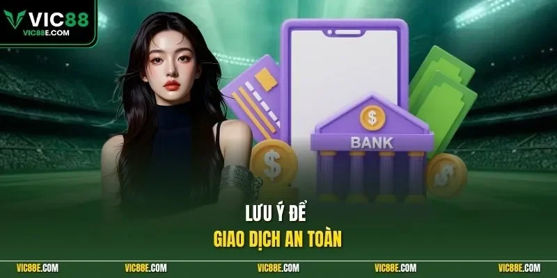 Lưu ý để giao dịch an toàn