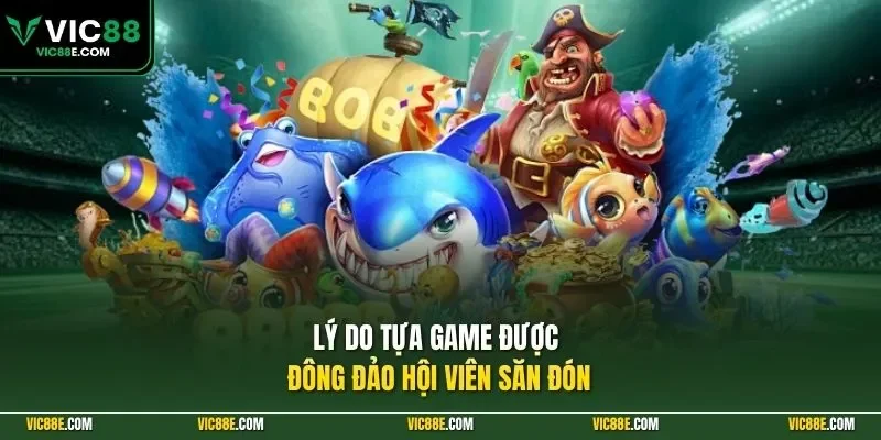 Lý do tựa game được đông đảo hội viên săn đón
