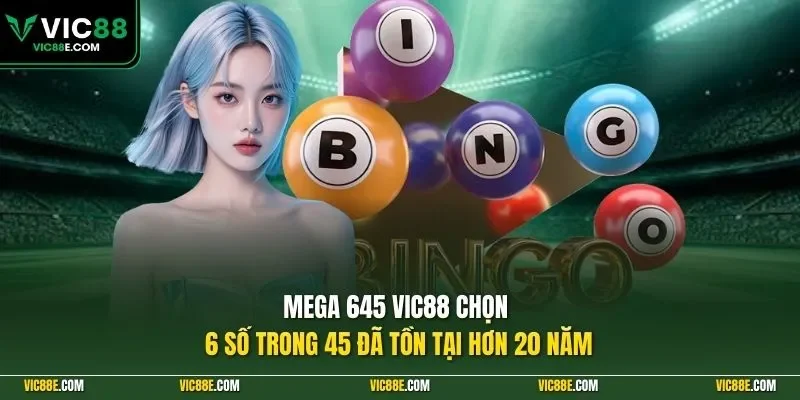 Mega 645 VIC88 chọn 6 số trong 45 đã tồn tại hơn 20 năm