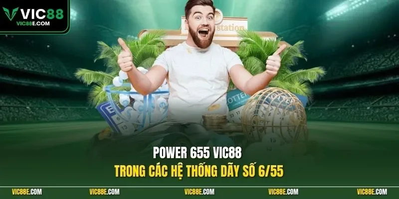 Power 655 VIC88 trong các hệ thống dãy số 6/55