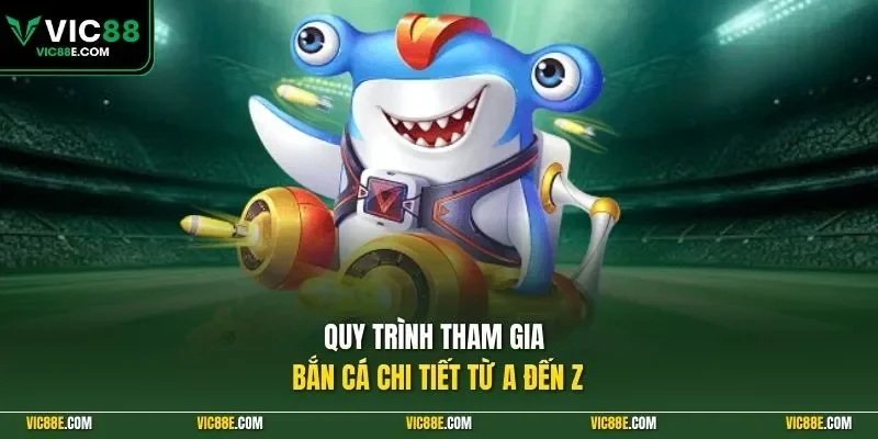 Quy trình tham gia bắn cá chi tiết từ A đến Z