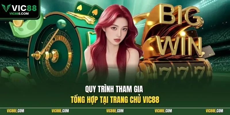 Quy trình tham gia tổng hợp tại trang chủ VIC88