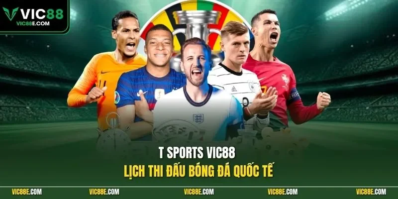 T Sports VIC88 lịch thi đấu bóng đá quốc tế