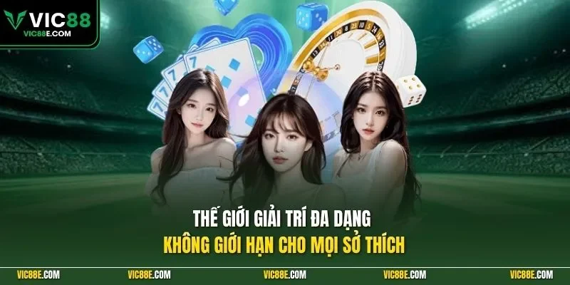 Thế giới giải trí đa dạng không giới hạn cho mọi sở thích