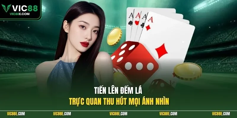 Tiến Lên đếm lá trực quan thu hút mọi ánh nhìn