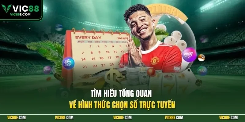 Tìm hiểu tổng quan về hình thức chọn số trực tuyến