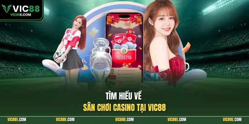 Tìm hiểu về sân chơi casino tại VIC88
