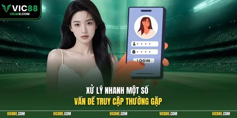 Xử lý nhanh một số vấn đề truy cập thường gặp